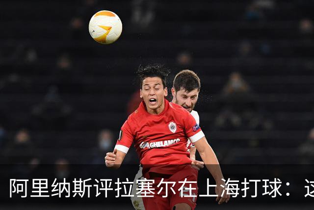 阿里纳斯评拉塞尔在上海打球：这是个巨大的商业机会